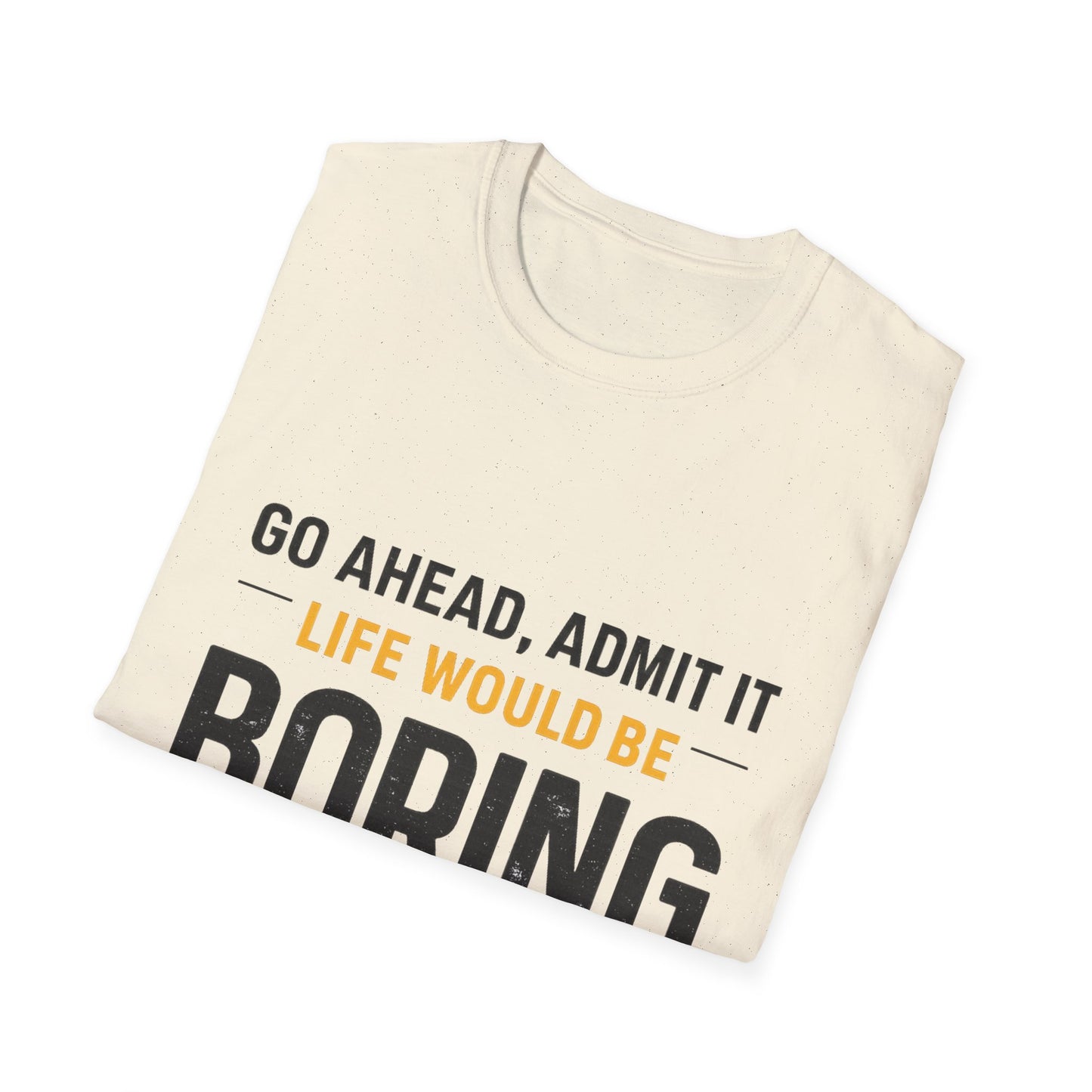Boring Without Me T‑Shirt — Funny Graphic Tee ("Go Ahead, Admit It")
