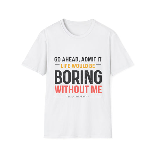 Boring Without Me T‑Shirt — Funny Graphic Tee ("Go Ahead, Admit It")